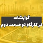 گزارشات در کارگاهِ‌تو (قسمت دوم)