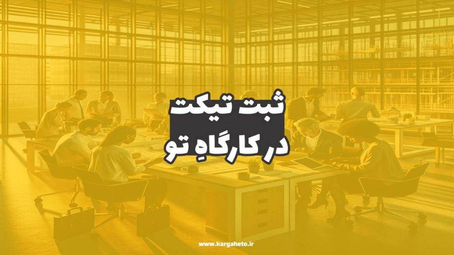 ثبت تیکت در کارگاهِ تو